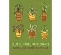 Kalanka-Club De Haute Maintenance. Journal Des Plantes D'intérieur: Suivi Des Informations Sur Les Plantes D'intérieur, Dates D'arrosage Et De Fertilisation. Carnet De Passe-Temps De Jardinage.