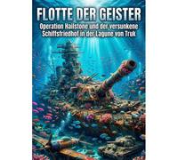 Kalanka-Flotte Der Geister: Operation Hailstone Und Der Versunkene Schiffsfriedhof In Der Lagune Von Truk