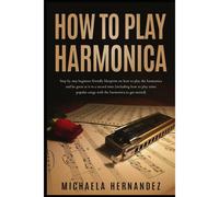 Kalanka-How To Play Harmonica: Step By Step Beginner Friendly Blueprint On How To Play The Harmonica And Be Great At It In Record Time