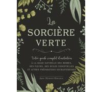 Kalanka-La Sorcière Verte - Votre Guide Complet D'initiation: Votre Guide Complet De La Magie Naturelle, Des Herbes, Des Fleurs, Des Huiles Essentielles Et Plus Encore