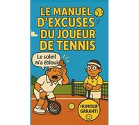Kalanka-Le Manuel D'excuses Du Joueur De Tennis: 350 Justifications Imparables Pour Rater Comme Un Pro- Cadeau Tennis Original Pour Hommes, Femmes Et Adolescents - Blagues Sur Le Tennis