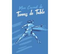 Kalanka-Mon Carnet De Tennis De Table: Livre De Tennis De Table À Remplir Avec Bilan, Objectifs, Calendrier Agenda D'entraînement De Tennis De Table Idée Cadeau