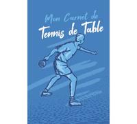 Kalanka-Mon Carnet De Tennis De Table: Livre De Tennis De Table À Remplir Avec Bilan, Objectifs, Calendrier Agenda D'entraînement De Tennis De Table Idée Cadeau