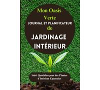 KALANKA-Mon Oasis Verte: Journal et Planificateur de Jardinage Intérieur: Suivi Quotidien pour des Plantes d¿Intérieur Epanouies