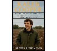 Kaleb Cooper: From the Fields to Fame - An Independent Biography of Britain’s Beloved Farmer
