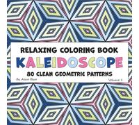 Kaleidoscope - A Relaxing Coloring Book of Clean Geometric Patterns: 80 Satisfying Designs for Fun and Stress Relief