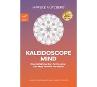Kaleidoscope Mind: Stop Apologizing, Start Synthesizing - Turn Many Passions into Impact
