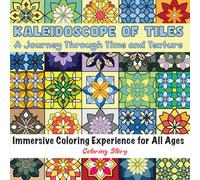 Kaleidoscope of Tiles: A Journey Through Time and Texture: Explore 50+ Intricate Patterns from Ancient Mosaics to Modern Designs - An Immersive Coloring Experience for All Ages