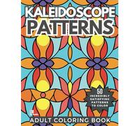 Kaleidoscope Patterns Adult Coloring Book: 50 Incredibly Fun and Relaxing Drawings for Stress Relief and Mindfulness