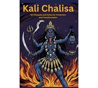 Kali Chalisa: 40 Chaupais and Dohas for Protection and Transformation