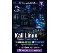 Kali Linux appliqué à la Cyber Volume 4: Kali Linux Sans Panique - Réseaux, Nmap et Wireshark: Comprendre les ports, les services, les paquets et le trafic réseau