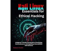 Kali Linux Essentials for Ethical Hacking: A Beginner-Friendly Introduction to Pentesting, Reconnaissance, and Exploiting Vulnerabilities with Kali Linux
