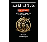 KALI LINUX ETHICAL HACKING 2025: Master Offensive Defense with High-Performance Tools