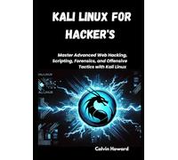 Kali Linux for Hackers: Master Advanced Web Hacking, Scripting, Forensics, and Offensive Tactics with Kali Linux