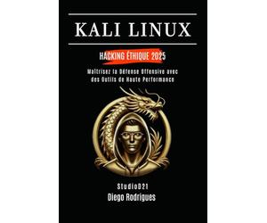 KALI LINUX HACKING ÉTHIQUE 2025: Maîtrisez la Défense Offensive avec des Outils de Haute Performance