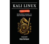 KALI LINUX INCIDENT RESPONSE: Develop Robust Strategies in a High-Performance Environment
