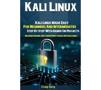 Kali Linux: Kali Linux Made Easy For Beginners And Intermediates Step By Step With Hands On Projects (Including Hacking and Cybersecurity Basics with Kali Linux)