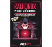 Kali Linux Pour Les Débutants: Le guide étape par étape du débutant pour apprendre le système d’exploitation des hackers éthiques