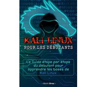 KALI LINUX POUR LES DÉBUTANTS: Le Guide Étape Par Étape Du Débutant Pour Apprendre Les Bases De Kali Linux.
