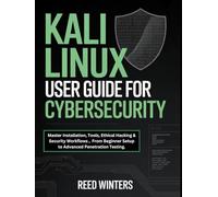 KALI LINUX USER GUIDE FOR CYBERSECURITY: Master Installation, Tools, Ethical Hacking & Security Workflows , From Beginner Setup to Advanced Penetration Testing.