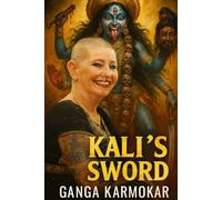 KALI’S SWORD: DISCOURSES ON AUTHENTIC SPIRITUALITY AND EXPOSING THE ILLUSION OF FALSE GURUS