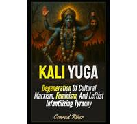 Kali Yuga: Degeneration Of Cultural Marxism, Feminism, And Leftist Infantilizing Tyranny