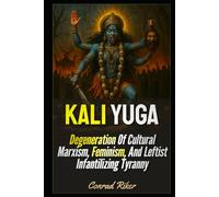 Kali Yuga: Degeneration Of Cultural Marxism, Feminism, And Leftist Infantilizing Tyranny