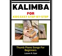 Kalimba For Kids: Easy Step-By-Step Thumb Piano Songs For Beginners: A Fun Beginner Music Guide With Simple Songs, Practice Exercises, And Confidence-Building Lessons For Children