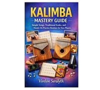 KALIMBA MASTERY GUIDE: Simple Songs, Traditional Scales, and Hands-On Practice Routines for New Players