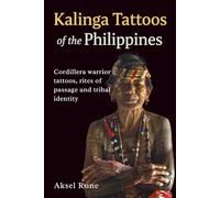 Kalinga Tattoos of the Philippines: Cordillera warrior tattoos, rites of passage and tribal identity