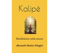 Kalipè: Mindfulness nella natura. Pratiche ecosofiche per creare sinergie tra mente, corpo e ambiente.