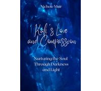 Kali's Love and Compassion: Nurturing the Soul Through Darkness and Light