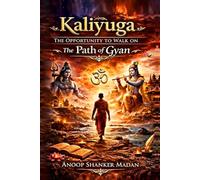 Kaliyuga- The Opportunity to Walk on the Path of Gyan Marg