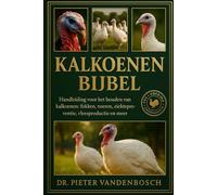 Kalkoenen Bijbel: handleiding voor het houden van kalkoenen : fokken, voeren, ziektepreventie, vleesproductie en meer