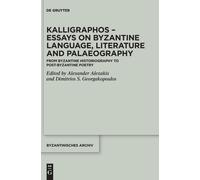 Kalligraphos Essays On Byzantine Language, Literature And Palaeography: From Byzantine Historiography To Post-Byzantine Poetry: 42 (Byzantinisches Archiv, 42)
