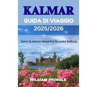 KALMAR GUIDA DI VIAGGIO 2025/2026: Dove la storia incontra la costa baltica