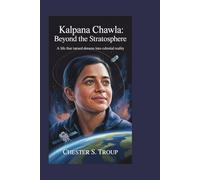 Kalpana Chawla: Beyond the Stratosphere: A Life That Turned Dreams into Celestial Reality