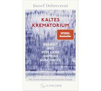 Kaltes Krematorium: Bericht aus dem Land namens Auschwitz | Eines der größten Werke der Holocaustliteratur - mit einem Nachwort von Carolin Emcke