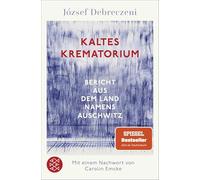 Kaltes Krematorium: Bericht aus dem Land namens Auschwitz | Mit einem Nachwort von Carolin Emcke