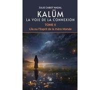 Kalüm La voie de la connexion Tome II : Lila ou l'Esprit de la mère Monde - Julie Cabot-Nadal - Le Lys Bleu - broché - Contes / Légendes
