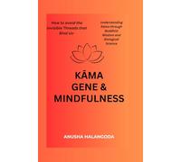 KĀMA GENE & MINDFULNESS: How to Avoid the Invisible Threads that Bind Us- Understanding Kāma through Buddhist Wisdom and Biological Science