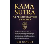 KAMA SUTRA FÜR ABENTEUERLUSTIGE LIEBHABER: Wie Sie neue Formen der Lust erforschen und die sexuelle Routine mit innovativen Stellungen durchbrechen können, auch wenn Sie sich als konservativ betrachte