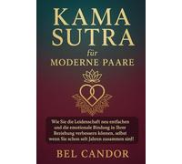 KAMA SUTRA FÜR MODERNE PAARE: Wie Sie die Leidenschaft neu entfachen und die emotionale Bindung in Ihrer Beziehung verbessern können, selbst wenn Sie schon seit Jahren zusammen sind!