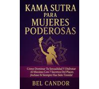 KAMA SUTRA PARA MUJERES PODEROSAS: Cómo dominar tu sexualidad y disfrutar al máximo con 7 secretos del placer, ¡Incluso si siempre has sido tímida!