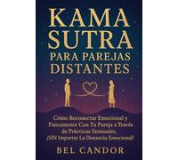 KAMA SUTRA PARA PAREJAS DISTANTES: Cómo reconectar emocional y físicamente con tu pareja a través de prácticas sensuales, ¡SIN importar la distancia emocional!