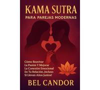 KAMA SUTRA PARA PAREJAS MODERNAS: Cómo reavivar la pasión y mejorar la conexión emocional en tu relación, ¡Incluso si llevan años juntos!