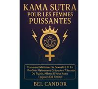 KAMA SUTRA POUR LES FEMMES PUISSANTES: Comment maîtriser sa sexualité et en profiter pleinement grâce aux 7 secrets du plaisir, même si vous avez toujours été timide !