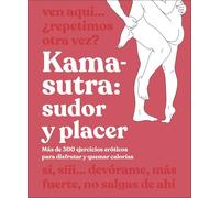 Kama-Sutra: sudor y placer: Más de 300 ejercicios eróticos para disfrutar y quemar calorías