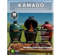 Kamado Big Green Egg Il grande libro delle ricette: Oltre 90 diverse preparazioni di carne, pollo, pesce e contorni, con guide pratiche per l'uso e la manutenzione