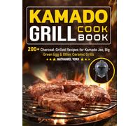 Kamado Grill Cookbook: 200+ Charcoal-Grilled Recipes for Kamado Joe, Big Green Egg & Other Ceramic Grills